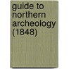 Guide To Northern Archeology (1848) door Onbekend