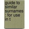 Guide To Similar Surnames : For Use In T door Onbekend