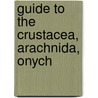 Guide To The Crustacea, Arachnida, Onych by British Museum Zoology