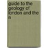 Guide To The Geology Of London And The N
