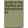 Guide To The Reptiles And Batrachians Ex by Unknown