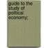 Guide To The Study Of Political Economy;