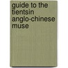 Guide To The Tientsin Anglo-Chinese Muse by Unknown