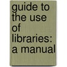 Guide To The Use Of Libraries: A Manual by Margaret Stuart Williams