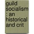 Guild Socialism : An Historical And Crit