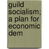 Guild Socialism; A Plan For Economic Dem