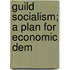 Guild Socialism; A Plan For Economic Dem
