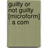 Guilty Or Not Guilty [Microform] : A Com