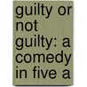 Guilty Or Not Guilty: A Comedy In Five A door Onbekend