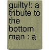Guilty!: A Tribute To The Bottom Man : A by Frank Ballard