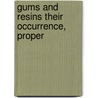 Gums And Resins Their Occurrence, Proper by Unknown