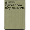 Gunshot Injuries : How They Are Inflicte door Louis Anatole Lagarde