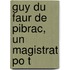 Guy Du Faur De Pibrac, Un Magistrat Po T