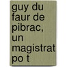 Guy Du Faur De Pibrac, Un Magistrat Po T door Alban Cabos