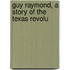 Guy Raymond, A Story Of The Texas Revolu