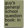 Guy's General School Question Book: In W by Unknown