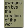 Gwreans An Bys : The Creation Of The Wor by Whitley Stokes