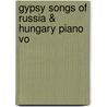 Gypsy Songs Of Russia & Hungary Piano Vo by Unknown