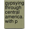 Gypsying Through Central America. With P door Eugene Cunningham