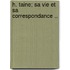 H. Taine; Sa Vie Et Sa Correspondance ..