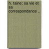 H. Taine; Sa Vie Et Sa Correspondance .. by Hippolyte Taine