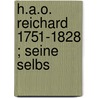 H.A.O. Reichard  1751-1828 ; Seine Selbs door Heinrich August Ottokar Reichard