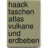 Haack Taschen Atlas Vulkane und Erdbeben door Onbekend