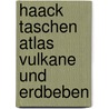 Haack Taschen Atlas Vulkane und Erdbeben by Unknown