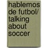 Hablemos De Futbol/ Talking About Soccer