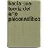 Hacia Una Teoria del Arte Psicoanalitico
