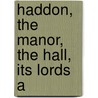 Haddon, The Manor, The Hall, Its Lords A by G. Blanc Le Smith