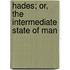 Hades; Or, the Intermediate State of Man