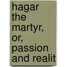 Hagar The Martyr, Or, Passion And Realit by Unknown