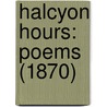 Halcyon Hours: Poems (1870) by Unknown