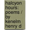 Halcyon Hours: Poems / By Kenelm Henry D by Kenelm Henry Digby