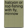Halcyon Or Rod-Fishing With Fly, Minnow by Henry Wade
