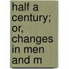 Half A Century; Or, Changes In Men And M by Alexander Innes Shand