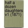 Half A Dozen Daughters V1 (1871) by Unknown