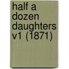Half A Dozen Daughters V1 (1871) by Unknown