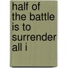 Half Of The Battle Is To Surrender All I door Adrienna Turner