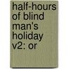 Half-Hours Of Blind Man's Holiday V2: Or by William W. Fenn