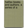 Halifax Books And Authors. A Series Of A by J. Horsfall B. 1845 Turner