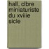 Hall, Clbre Miniaturiste Du Xviiie Sicle