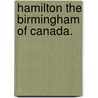 Hamilton The Birmingham Of Canada. by Unknown