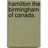 Hamilton The Birmingham Of Canada. door Onbekend
