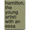 Hamilton, The Young Artist: With An Essa by Unknown