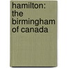 Hamilton: The Birmingham Of Canada by Unknown