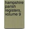 Hampshire Parish Registers, Volume 9 door John Foster Williams