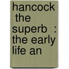 Hancock  The Superb  : The Early Life An door George B. Herbert
