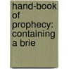 Hand-Book Of Prophecy: Containing A Brie door James Stacy